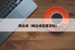 杨达成（杨达成百度百科）