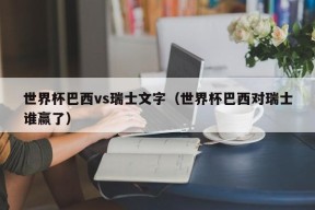 世界杯巴西vs瑞士文字（世界杯巴西对瑞士谁赢了）