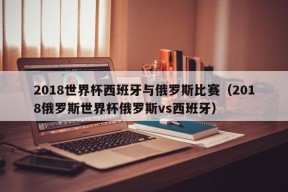 2018世界杯西班牙与俄罗斯比赛（2018俄罗斯世界杯俄罗斯vs西班牙）