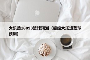 大乐透18093篮球预测（超级大乐透蓝球预测）