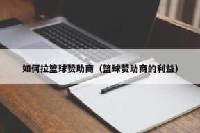 如何拉篮球赞助商（篮球赞助商的利益）