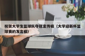 祝贺大学生篮球队夺冠宣传稿（大学迎新杯篮球赛的发言稿）