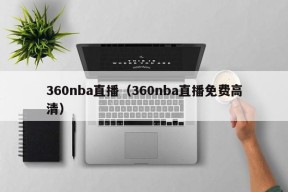 360nba直播（360nba直播免费高清）