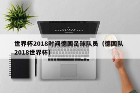 世界杯2018时间德国足球队员（德国队 2018世界杯）