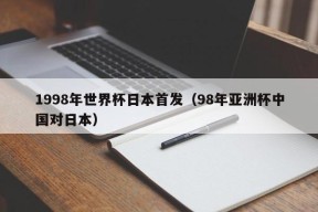 1998年世界杯日本首发（98年亚洲杯中国对日本）