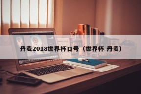 丹麦2018世界杯口号（世界杯 丹麦）