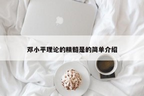 邓小平理论的精髓是的简单介绍