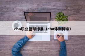 cba职业篮球标准（cba体测标准）