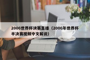 2006世界杯决赛直播（2006年世界杯半决赛视频中文解说）