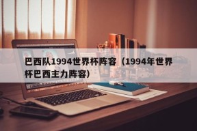 巴西队1994世界杯阵容（1994年世界杯巴西主力阵容）