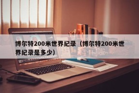 博尔特200米世界纪录（博尔特200米世界纪录是多少）