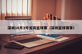 深圳10月3号龙岗篮球赛（深圳篮球赛事）